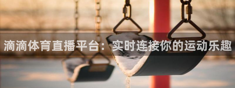 滴滴体育直播平台：实时连接你的运动乐趣