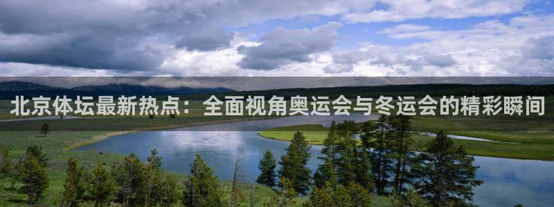北京体坛最新热点：全面视角奥运会与冬运会的精彩瞬间