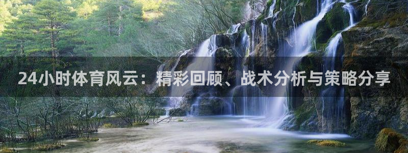 24小时体育风云：精彩回顾、战术分析与策略分享